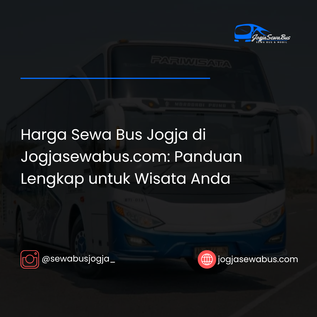 Harga Sewa Bus Jogja di Jogjasewabus.com: Panduan Lengkap untuk Wisata Anda