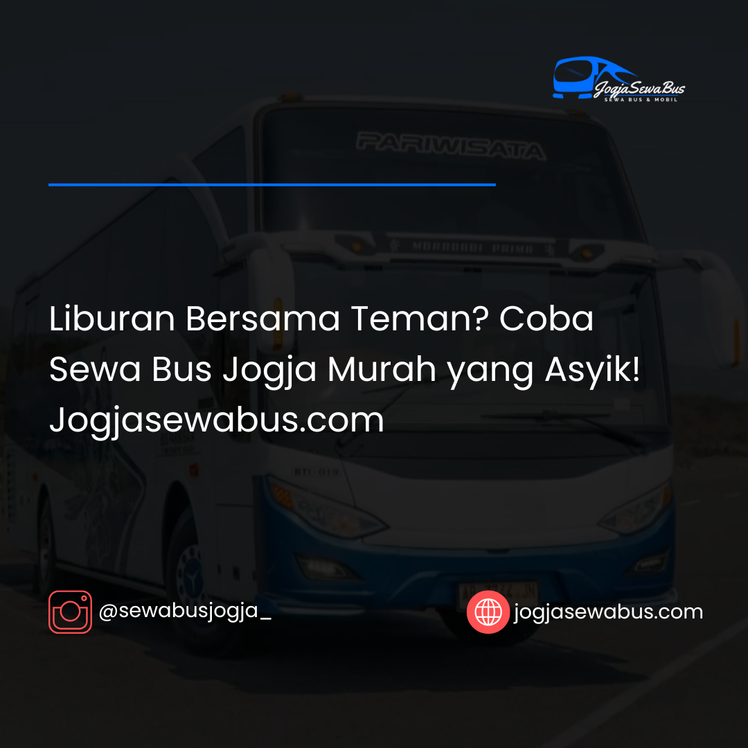 Liburan Bersama Teman? Coba Sewa Bus Jogja Murah yang Asyik! Jogjasewabus.com