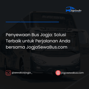 Penyewaan Bus Jogja- Solusi Terbaik untuk Perjalanan Anda bersama JogjaSewaBus.com
