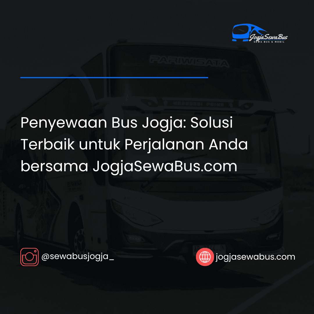 Penyewaan Bus Jogja- Solusi Terbaik untuk Perjalanan Anda bersama JogjaSewaBus.com