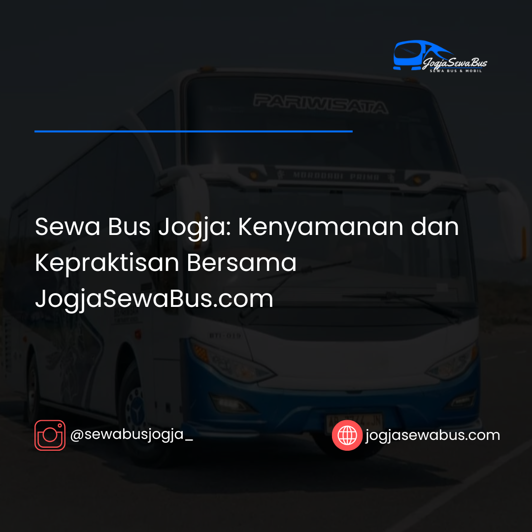 Sewa Bus Jogja- Kenyamanan dan Kepraktisan Bersama JogjaSewaBus.com
