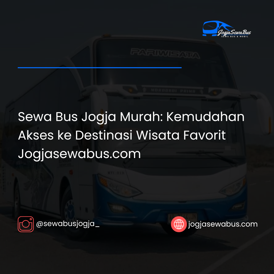 Sewa Bus Jogja Murah- Kemudahan Akses ke Destinasi Wisata Favorit Jogjasewabus.com