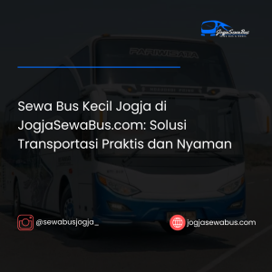 Sewa Bus Kecil Jogja di JogjaSewaBus.com- Solusi Transportasi Praktis dan Nyaman