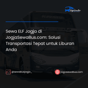 Sewa ELF Jogja di JogjaSewaBus.com- Solusi Transportasi Tepat untuk Liburan Anda