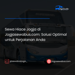 Sewa Hiace Jogja di Jogjasewabus.com- Solusi Optimal untuk Perjalanan Anda