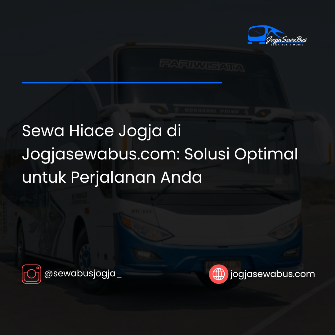 Sewa Hiace Jogja di Jogjasewabus.com- Solusi Optimal untuk Perjalanan Anda