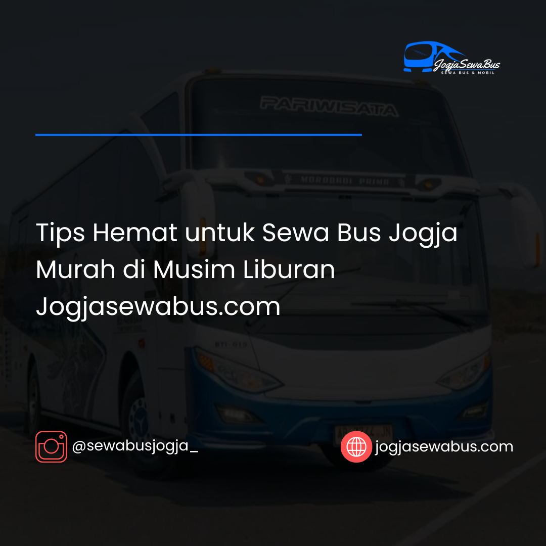 Tips Hemat untuk Sewa Bus Jogja Murah di Musim Liburan Jogjasewabus.com