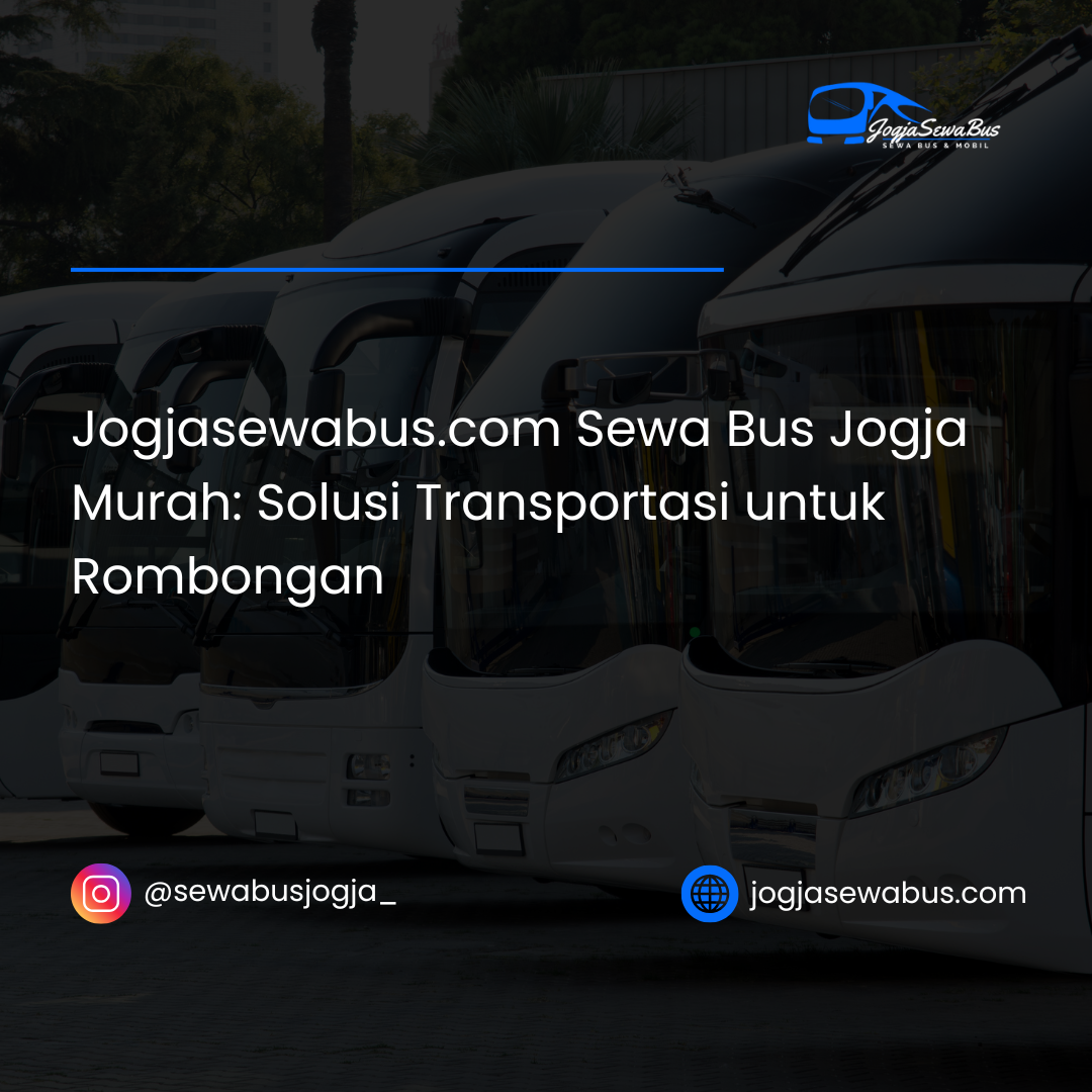 Jogjasewabus.com Sewa Bus Jogja Murah- Solusi Transportasi untuk Rombongan