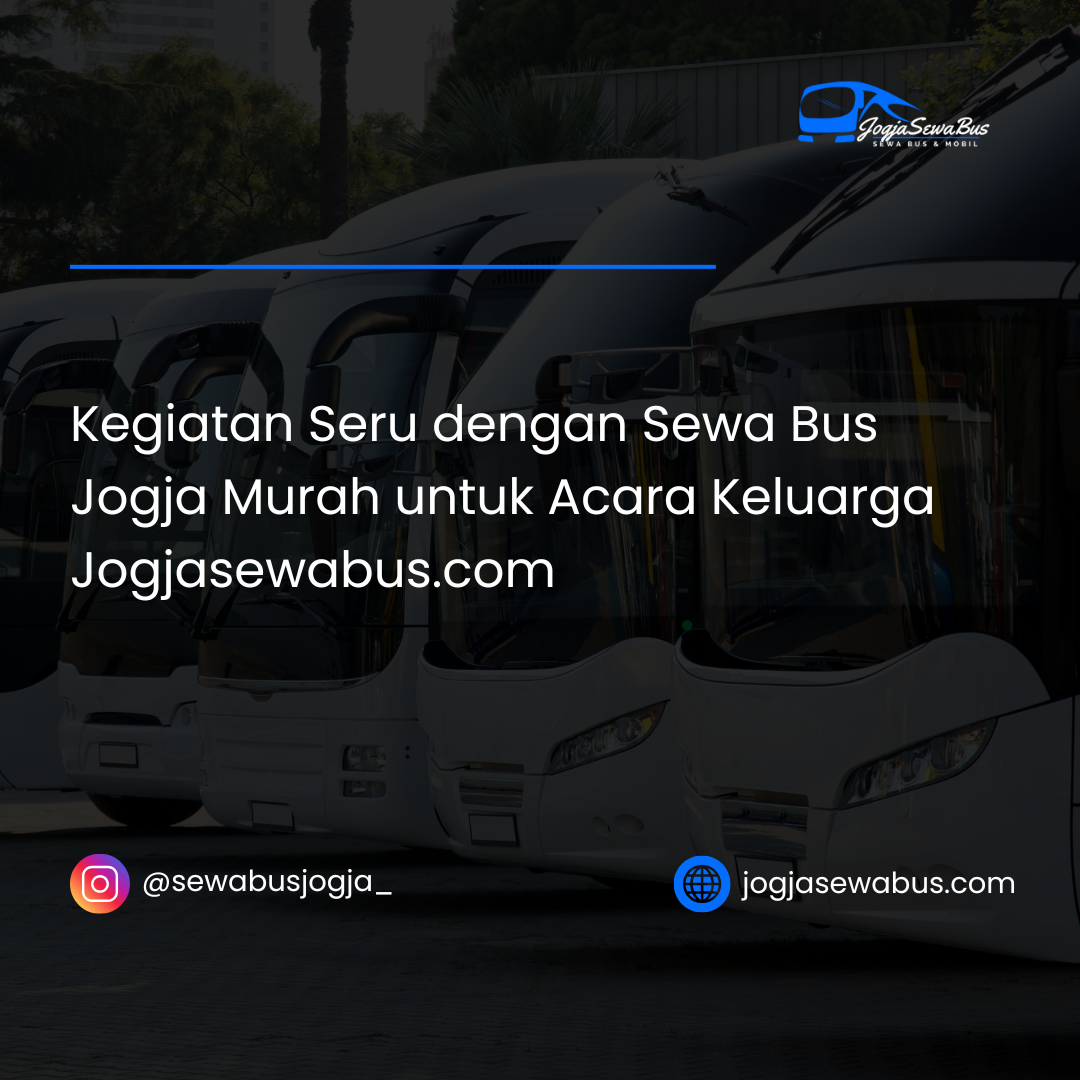 Kegiatan Seru dengan Sewa Bus Jogja Murah untuk Acara Keluarga Jogjasewabus.com