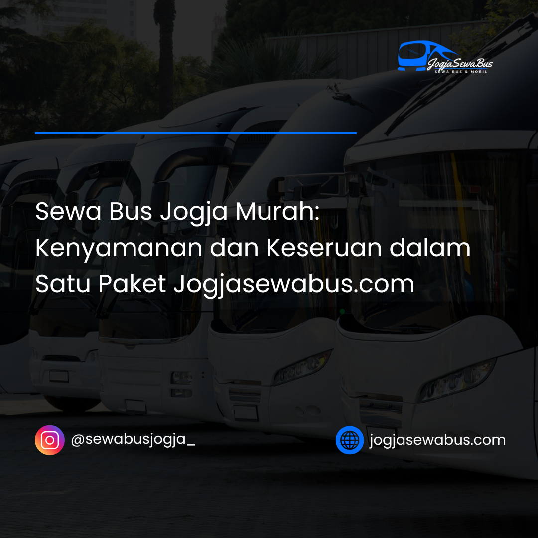 Sewa Bus Jogja Murah- Kenyamanan dan Keseruan dalam Satu Paket Jogjasewabus.com