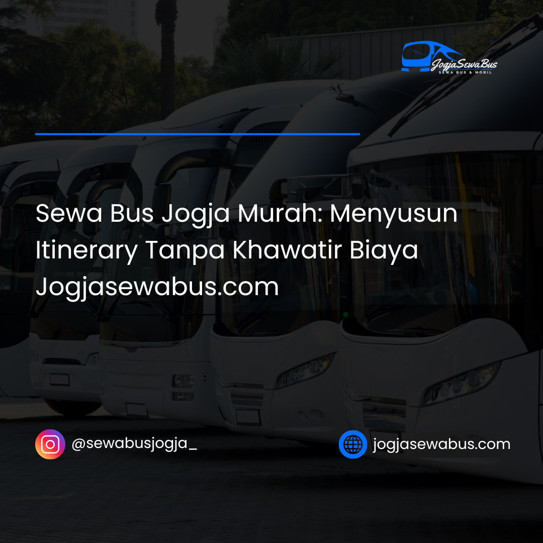 Sewa Bus Jogja Murah- Menyusun Itinerary Tanpa Khawatir Biaya Jogjasewabus.com