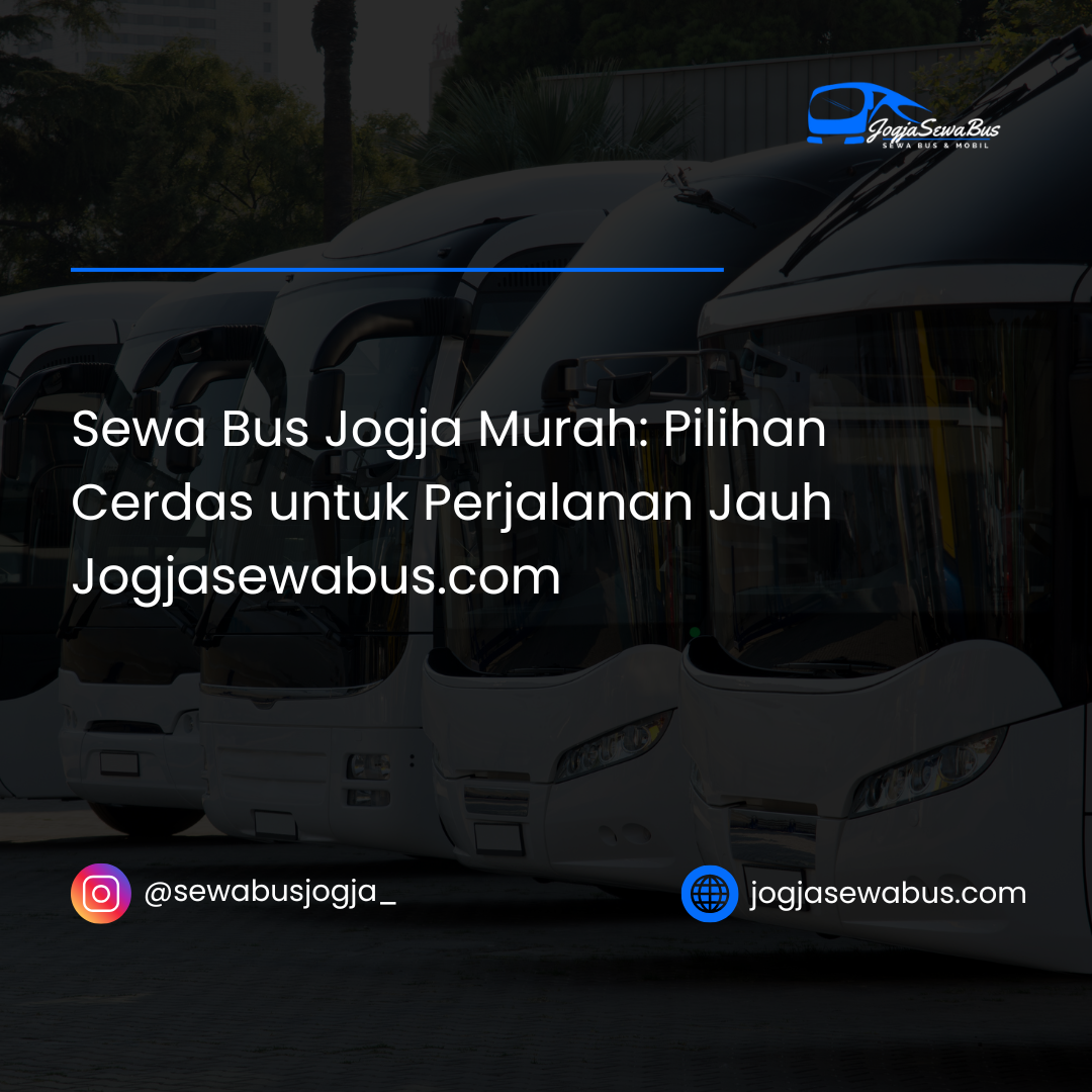 Sewa Bus Jogja Murah- Pilihan Cerdas untuk Perjalanan Jauh Jogjasewabus.com