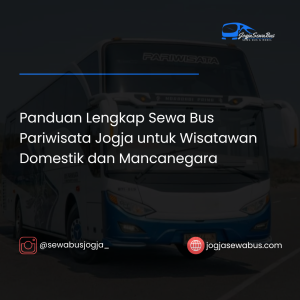 Panduan Lengkap Sewa Bus Pariwisata Jogja untuk Wisatawan Domestik dan Mancanegara - jogjasewabus.com