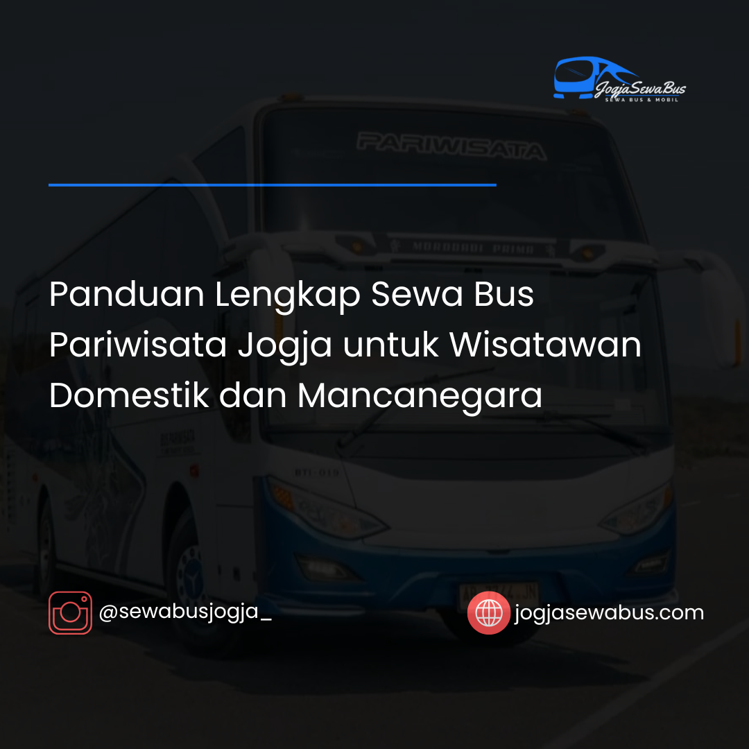 Panduan Lengkap Sewa Bus Pariwisata Jogja untuk Wisatawan Domestik dan Mancanegara - jogjasewabus.com