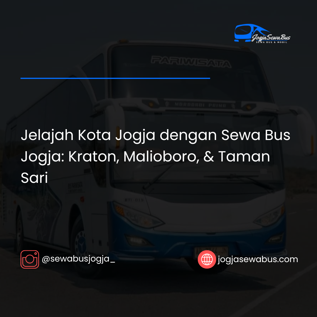 Jelajah Kota Jogja dengan Sewa Bus Jogja: Kraton, Malioboro, & Taman Sari
