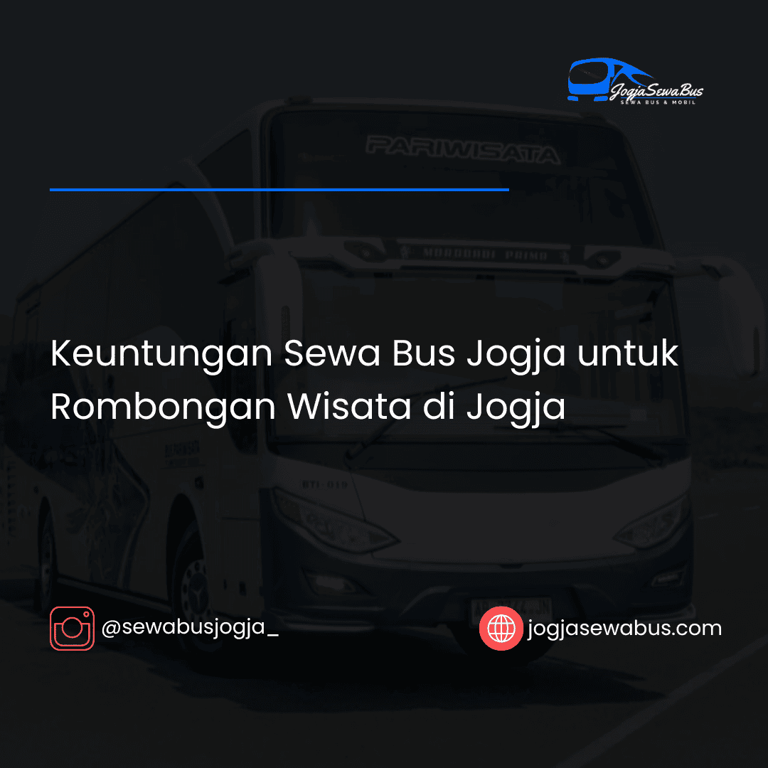 Keuntungan Sewa Bus Jogja untuk Rombongan Wisata di Jogja