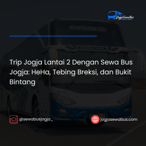 Trip Jogja Lantai 2 Dengan Sewa Bus Jogja - jogjasewabus.com
