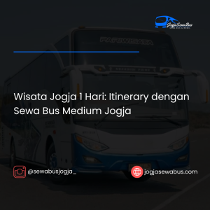 Wisata Jogja 1 Hari: Itinerary dengan Sewa Bus Medium Jogja