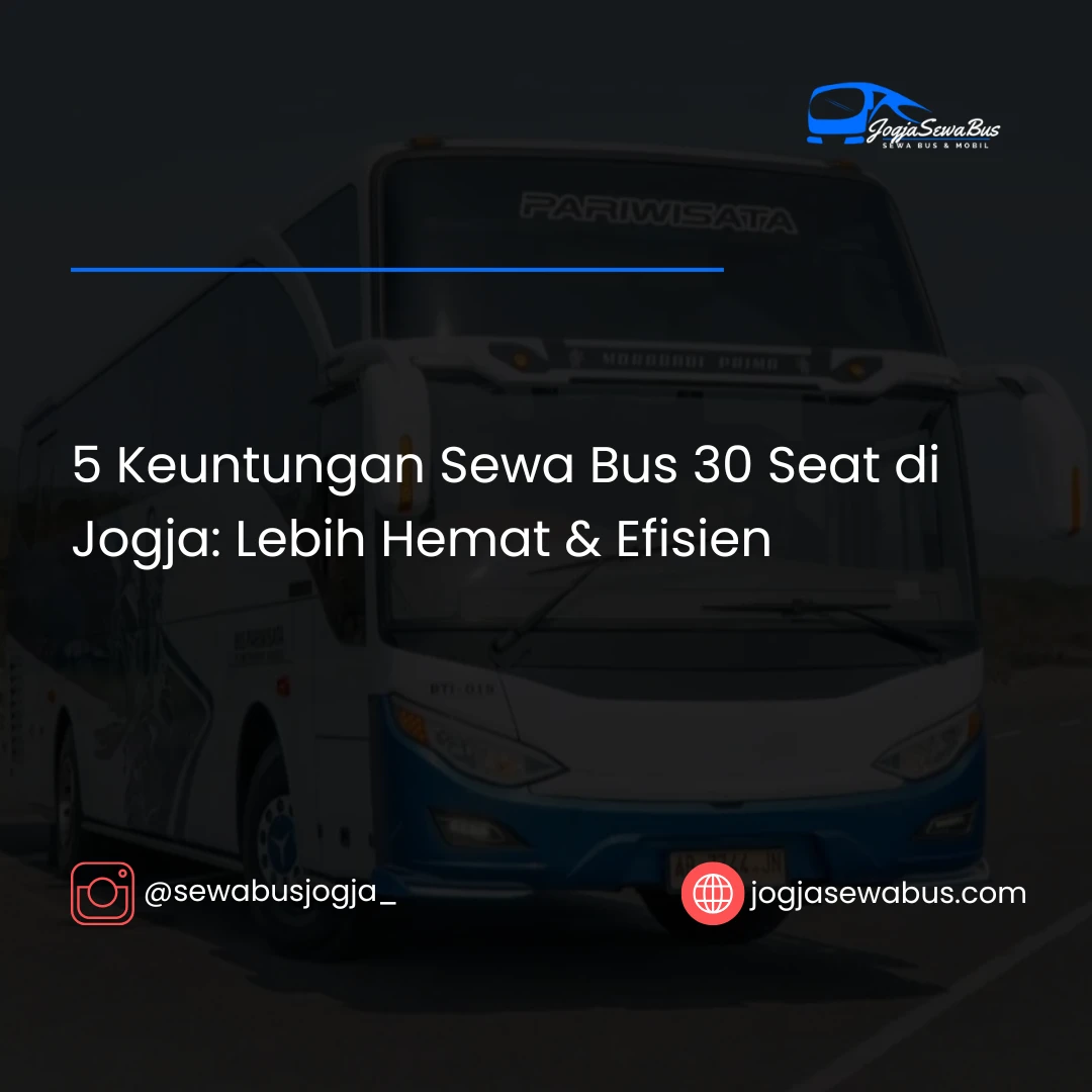5 Keuntungan Sewa Bus 30 Seat di Jogja- Lebih Hemat & Efisien