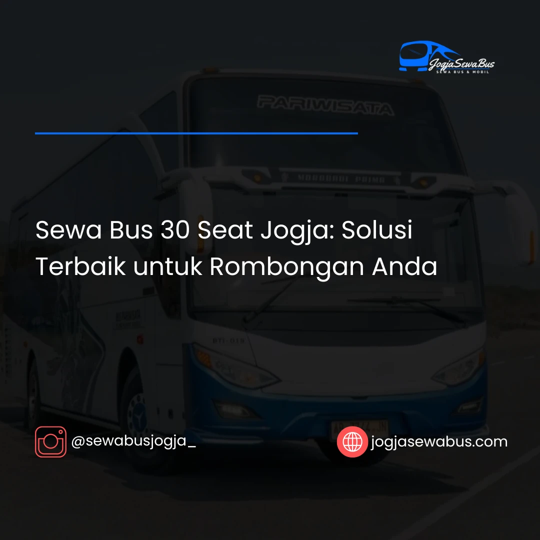 Sewa Bus 30 Seat Jogja- Solusi Terbaik untuk Rombongan Anda