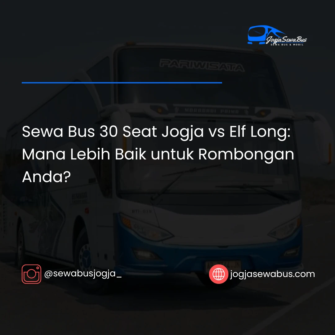 Sewa Bus 30 Seat Jogja vs Elf Long- Mana Lebih Baik untuk Rombongan Anda