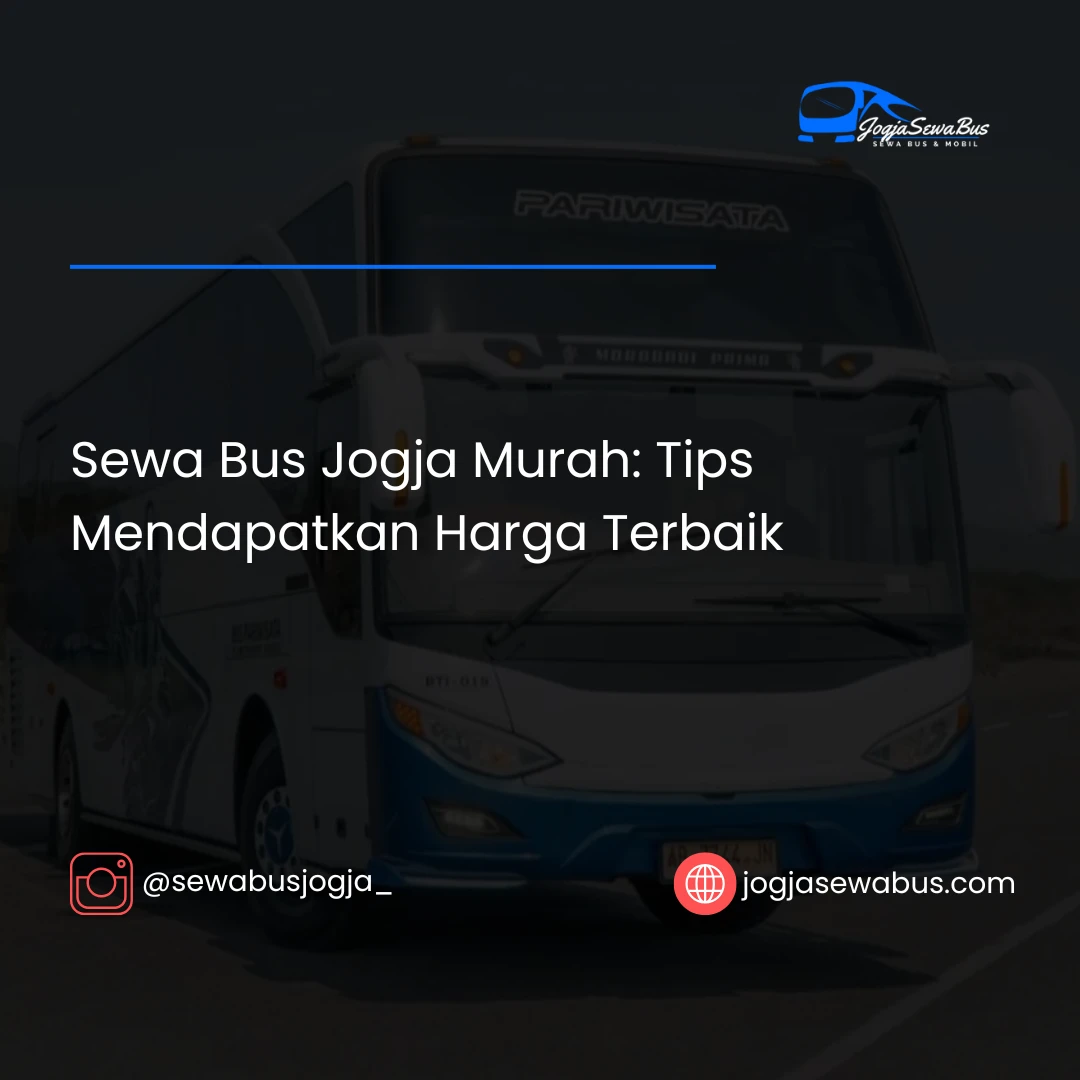 Sewa Bus Jogja Murah: Tips Mendapatkan Harga Terbaik